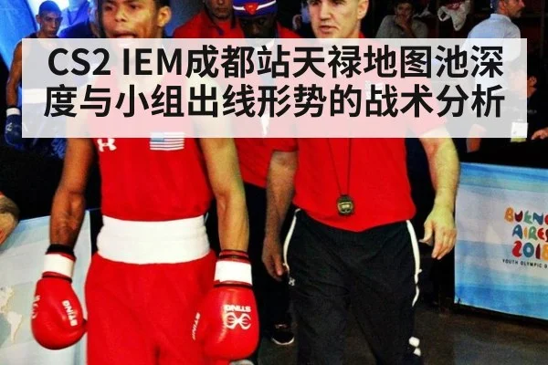 CS2 IEM成都站天禄地图池深度与小组出线形势的战术分析